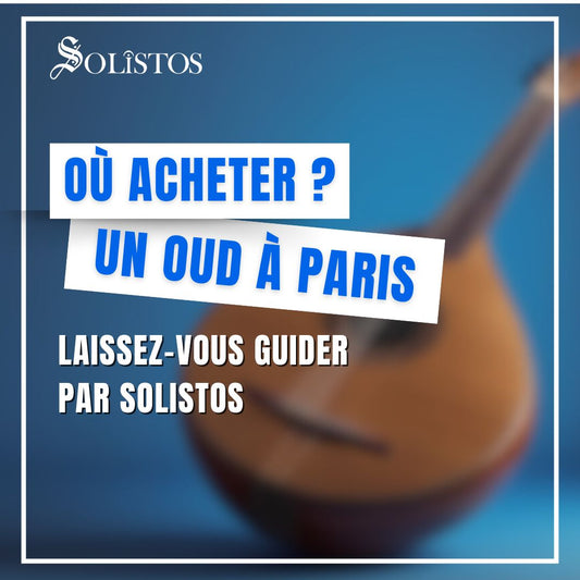 Où acheter un oud à Paris ? Laissez-vous guider par Solistos